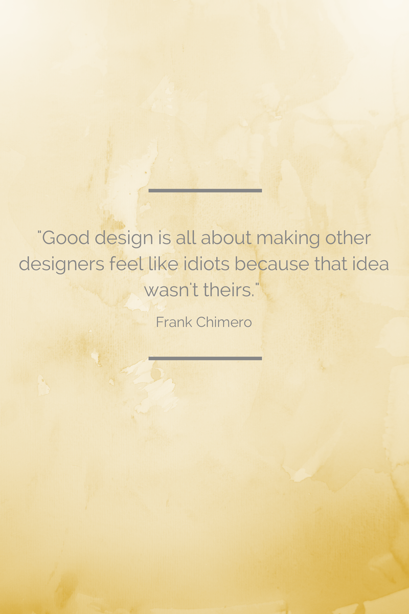 Famous quote from graphic designer Frank Chimero reads, "Good design is all about making other designers feel like idiots because that idea was never theirs."